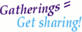 [IMG: Gatherings = Get sharing!]