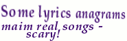 [IMG: Some lyrics anagrams = maim real songs - scary!]